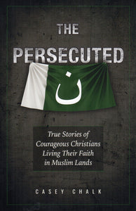 The Persecuted: True Stories of Courageous Christians Living Their Faith in Muslim Lands