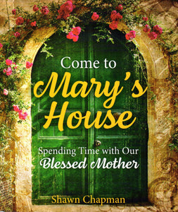 Come to Mary's House: Spending Time with Our Blessed Mother