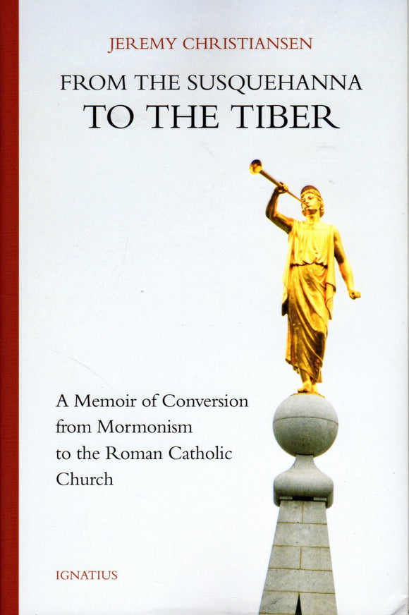 From the Susquehanna to the Tiber: A Memoir of Conversion from Mormonism to the Roman catholic Church
