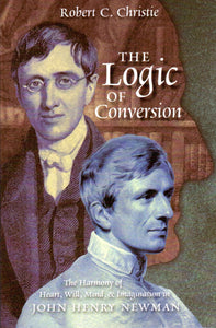 The Logic of Conversion: The Harmony of Heart, Will, Mind and Imagination - John Henry Newman