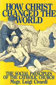 How Christ Changed the World: The Social Principles ot the Catholic Church