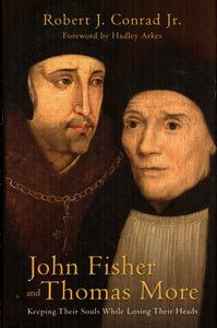 John Fisher and Thomas More: Keeping Their Souls While Losing Their Heads