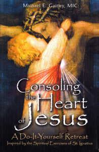 Consoling the Heart of Jesus: A Do-It-Yourself Retreat