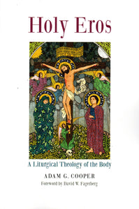 Holy Eros: A Liturgical Theology of the Body