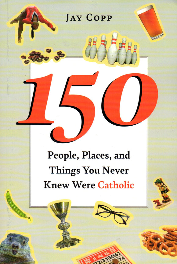 150 People, Places and Things You Never Knew Were Catholic