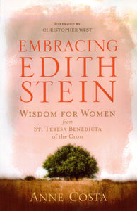 Embracing Edith Stein: Wisdom for Women from St Teresa Benedicta of the Cross