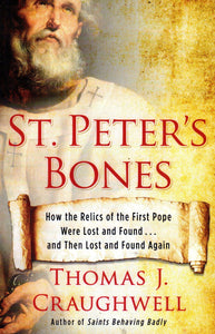 St Peter's Bones: How the Relics of the First Pope Were Lost and Found ... and Then Lost and Found Again