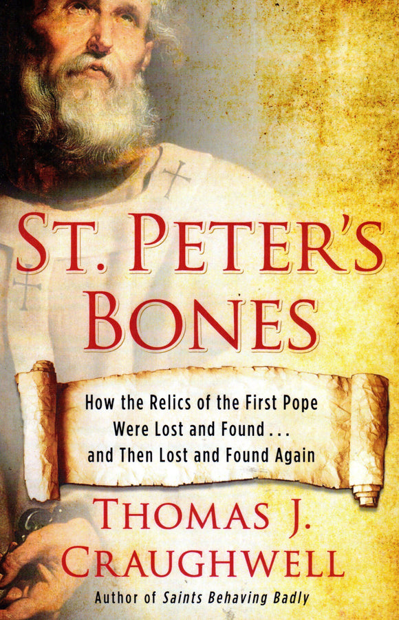 St Peter's Bones: How the Relics of the First Pope Were Lost and Found ... and Then Lost and Found Again