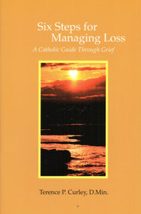 Six Steps for Managing Loss: A Catholic Guide through Grief