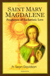 Saint Mary Magdalene: Prophetess of Eucharistic Love