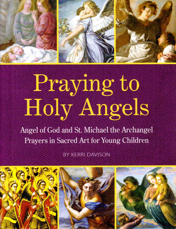 Praying to Holy Angels: Angel of God and St Michael the Archangel - Prayers in Scared Art for Young Children