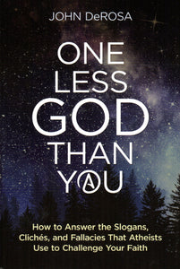 One Less God than You: How to Answer the Slogans, Cliches and Fallacies that Atheists Use to Challenge Your Faith