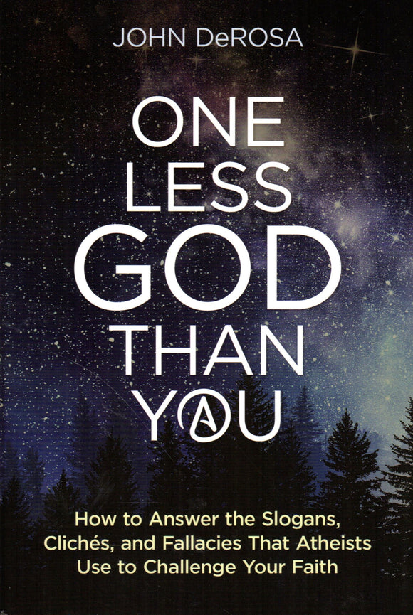 One Less God than You: How to Answer the Slogans, Cliches and Fallacies that Atheists Use to Challenge Your Faith