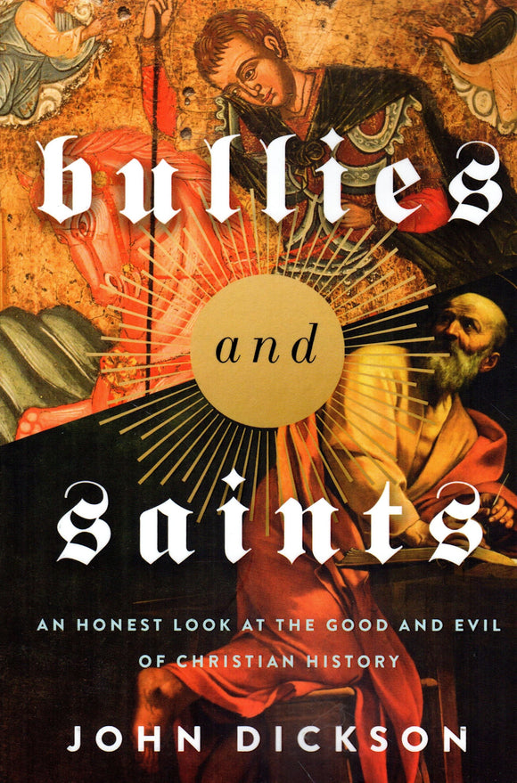 Bullies and Saints: An Honest Look at the Good and Evil of Christian History (Hardback)