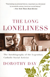 The Long Loneliness: The Autobiography of the Legendary Catholic Social Activist - Dorothy Day