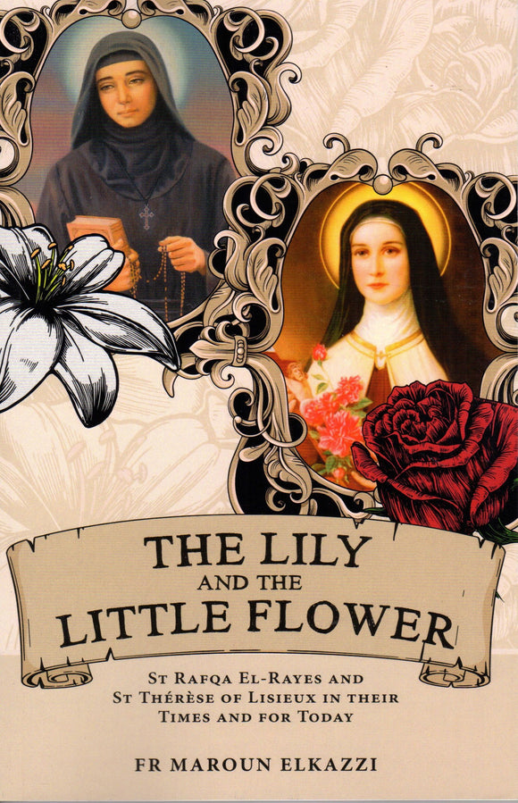 The Lily and the Little Flower: St Rafqa El-Rayes and St Therese of Lisieux in their Times and for Today