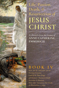 Life, Passion, Death and Resurrection of Jesus Christ Book IV