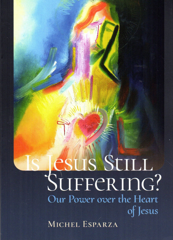 Is Jesus Still Suffering? Our Power Over the Heart of Jesus