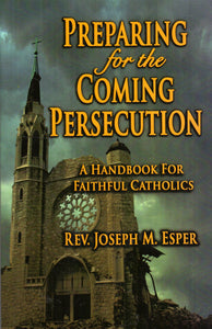 Preparing for the Coming Persecution: A Handbook for Faithful Catholics