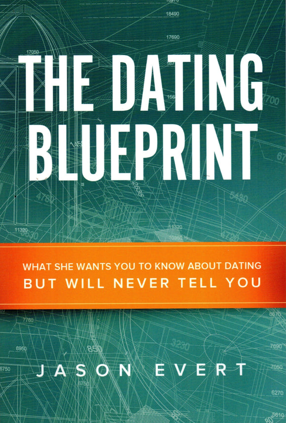 The Dating Blueprint: What She Wants You to Know about Dating but Will Never Tell You