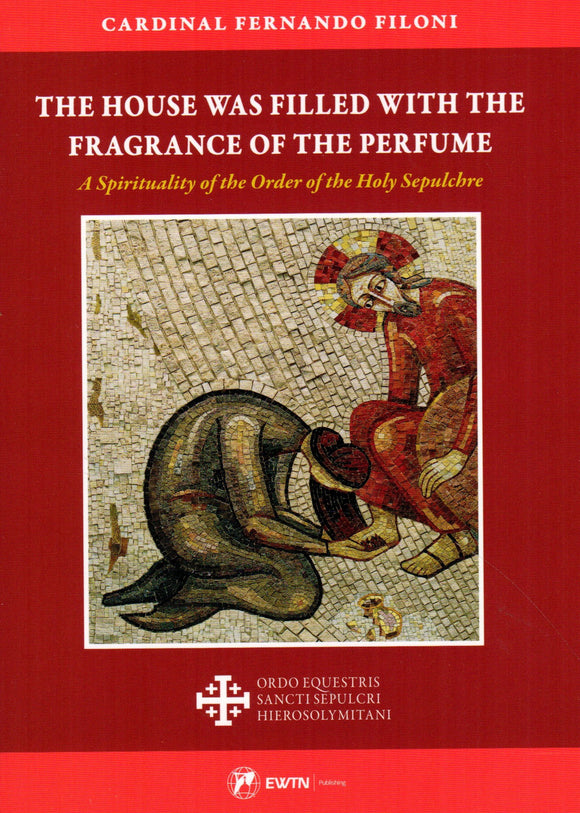 The House was Filled with the Fragrance of the Perfume: A Spirituality of the Order of the Holy Sepulchre