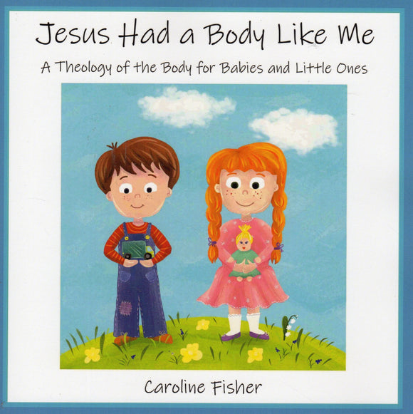 Jesus Had a Body Like Me: A Theology of the Body for Babies and Little Ones