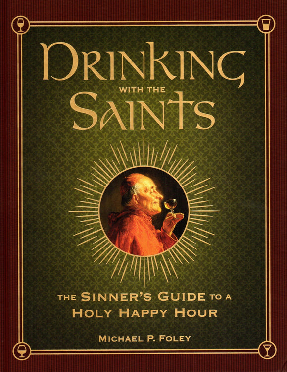 Drinking with the Saints: The Sinner's Guide to a Holy Happy Hour