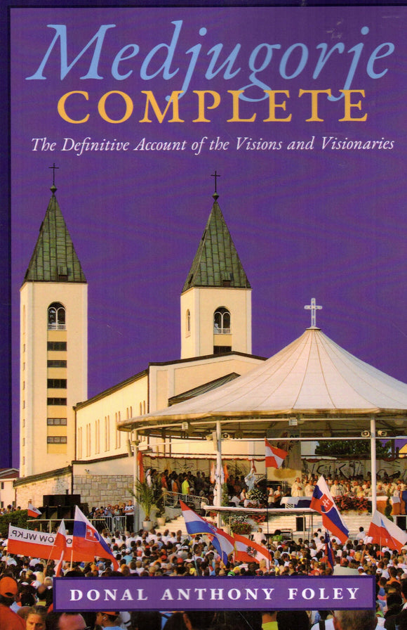Medjugorje Complete : The Definitive Account of the Visions and Visionaries