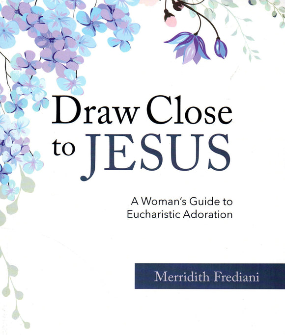 Draw Close to Jesus: A Woman's Guide to Eucharistic Adoration
