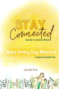 Make Every Day Blessed Living the Liturgical Year: Stay Connected - Journals for Catholic Women