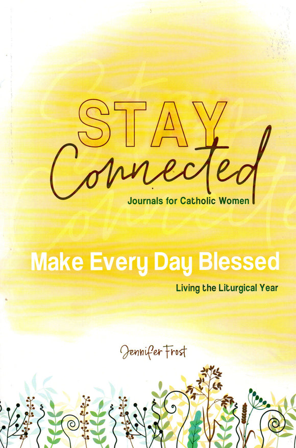 Make Every Day Blessed Living the Liturgical Year: Stay Connected - Journals for Catholic Women