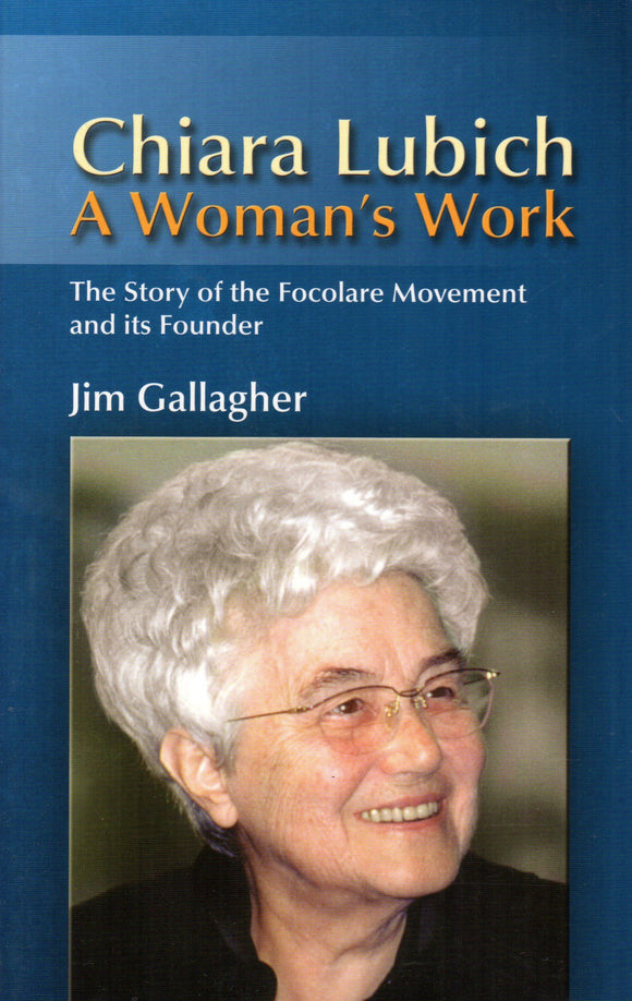 Chiara Lubich: A Woman's Work - The Story of ther Focolare Movement and Its Founder