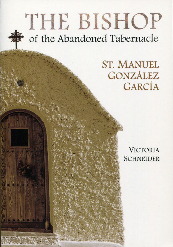 The Bishop of the Abandoned Tabernacle: The Story of Saint Manuel Gonzalez Garcia