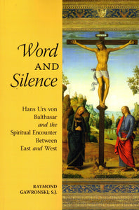 Word and Silence: Hans Urs von Balthasar and the Spiritual Encounter Between the East and the West