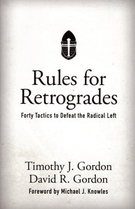 Rules for Retrogrades: Forty Tactics to Defeat the Radical Left