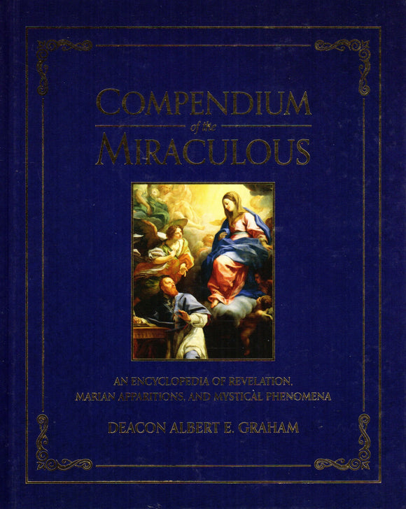 Compendium of the Miraculous: An Encyclopedia of Revelation, Marian Apparitions, and Mystical Phenomena