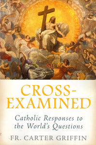 Cross-Examined: Catholic Responses to the World's Questions