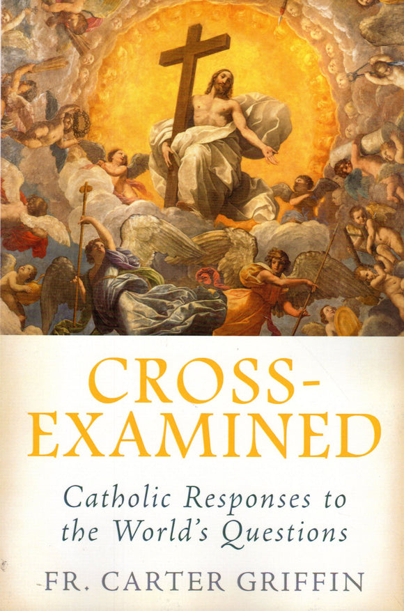 Cross-Examined: Catholic Responses to the World's Questions