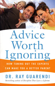 Advice Worth Ignoring: How Tuning Out the Experts Can Make You a Better Parent