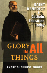 Glory in All Things: Saint Benedict and Catholic Education Today