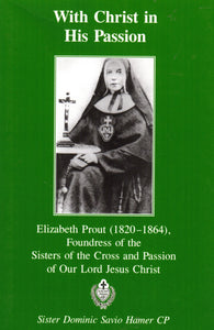 With Christ in His Passion: Elizabeth Prout (1820-1864) Foundress of the Sisters of the Cross and Passion of Our Lord Jesus Christ