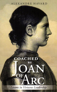 Coached by Joan of Arc: Lessons in Virtuous Leadership