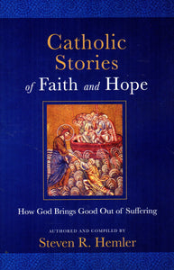 Catholic Stories of Faith and Hope: How God Brings Good Out of Suffering