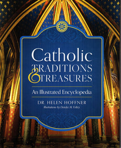 Catholic Traditions and Treasures: An Illustrated Encyclopedia