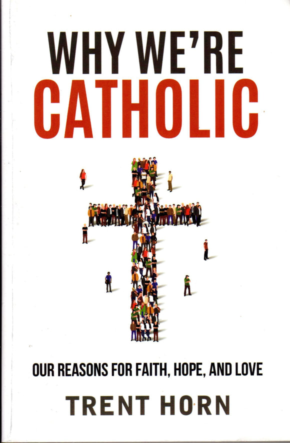 Why We're Catholic: Our Reasons for Faith, Hope and Love
