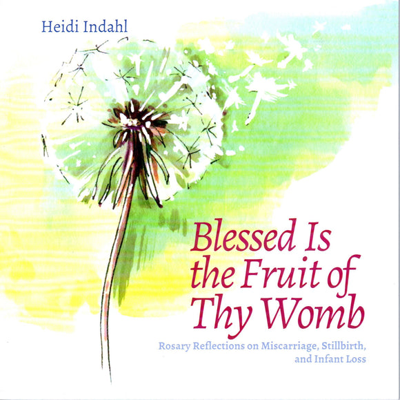 Blessed is the Fruit of Thy Womb: Rosary Reflections on Miscarriage, Stillbirth, and Infant Loss