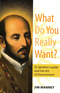 What Do You Really Want? St Ignatius Loyola and the Art of Discernment