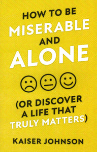 How to be Miserable and Alone (Or Discover that Life Truly Matters)