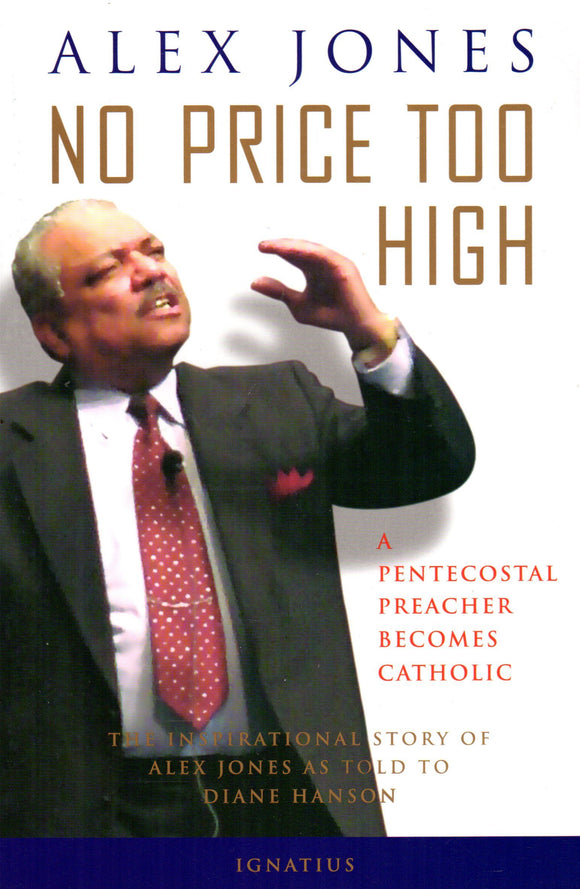 No Price Too High: A Pentecostal Preacher Becomes Catholic - The Inspirational Story of Alex Jones