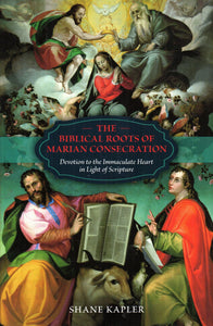 The Biblical Roots of Marian Consecration: Devotion to the Immaculate Heart in Light of Scripture